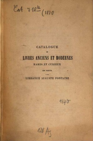 Catalogue de livres anciens et modernes, rares et curieux de la Librairie Auguste Fontaine. 1870