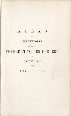 Atlas zu Pettenkofer über die Verbreitung der Cholera in Ostindien von 1855 - 1869