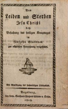 Das Leiden und Sterben Jesu Christi bey Besuchung des heiligen Kreuzweges in fünfzehn Stationen : zur nützlichen Betrachtung vorgestellet