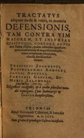 Tractatus aliquot docti et utiles in materia defensionis tam contra vim maiorem et iniurias quascunque, corpori, bonis aut famae illatas ...
