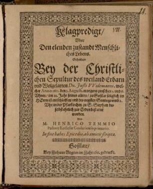 Klagpredigt/ Uber Den elenden zustandt Menschlichen Lebens : Gehalten Bey der Christlichen Sepultur des ... Dn. Iusti Widemanni, welcher Anno 1611. den 3. Augusti ... entschlaffen ...