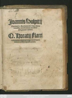 Joannis Sulpitij || Verulani de Facetia mense: de#[que] ceteris || honestis adulescentum moribus || Elegiacum carmen.|| Q. Horatij Flacci || de breuitate vite: de#[que] temporis irrepara||bilitate ad Torquatũ carmen.|| [Hrsg.v.(Jodocus Badius ... ||)]