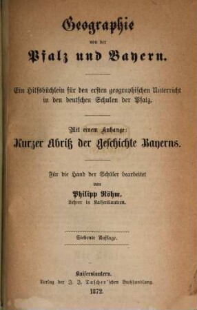 Geographie von der Pfalz und Bayern : Ein Hilfsbüchlein für den ersten geographischen Unterricht in den deutschen Schulen der Pfalz. Für die Hand der Schüler bearbeitet von Phillip Röhm