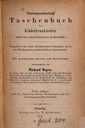 Therapeutisches Taschenbuch der Kinderkrankheiten nebst den gebräuchlichsten Heilformeln : Eingeleitet mit einer tabellarischen. Ueberricht der in der Kinderpraxis gebräuchlichen Arzneimittel. Für praktische Aerzte und Studirende