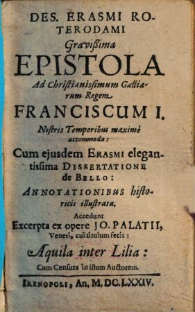 Des. Erasmi Roterodami Gravißima Epistola Ad Christianissimum Galliarum Regem Franciscum I. : Nostris Temporibus maximè accomoda