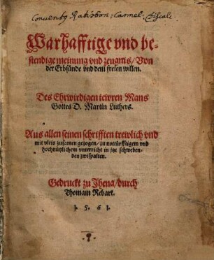 Warhafftige vnd bestendige meinung vnd zeugnis, Von der Erbsünde vnd dem freien willen. Des Ehrwirdigen tewren Mans Gottes D. Martin Luthers : Aus allen seinen schrifften trewlich vnd mit vleis zusamen gezogen ...