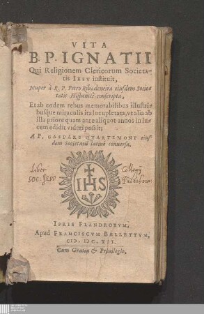 Vita B. P. Ignatii Qui Religionem Clericorum Societatis Iesv instituit