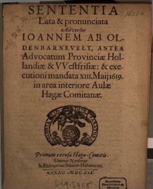 Sententia Lata & pronuntiata Adversus Joannem ab Oldenbarnevelt, Antea Advocatum Provintiae Hollandiae & Westfrisiae: & executioni mandata XIII. Maii 1619, in area interiore Aulae Hagae Comitanae