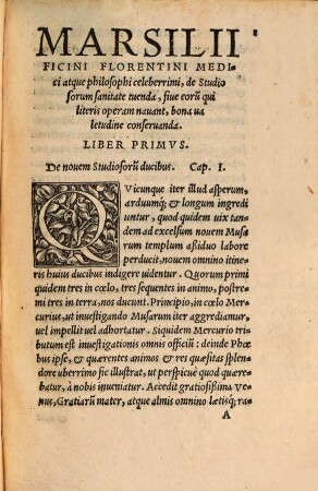 Marsilii Ficini Florentini Medici atq[ue] Philosophi celeberrimi, de Vita libri Tres : recens iam à mendis situq[ue] uindicati. Qvorvm Primus, de Studiosorum sanitate tuenda. Secundus, de Vita producenda. Tertius, de Vita cœlitus comparanda. Apologia. His Accessit, Eiusdem Epidemiarum antidotus, tutelæ quoq[ue] bonæ ualetudinis attinens. Cum omnium nouo rerum atque uocum Indice