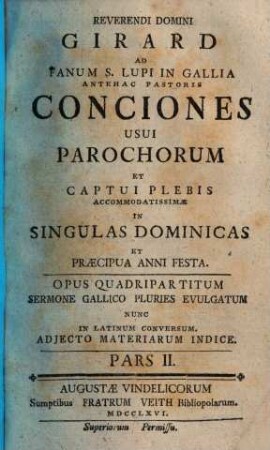 Reverendi Domini Girard Ad Fanum S. Lupi In Gallia Antehac Pastoris Conciones Usui Parochorum Et Captui Plebis Accommodatissimae In Singulas Dominicas Et Praecipua Anni Festa : Opus Quadripartitum Sermone Gallico Pluries Evulgatum Nunc In Latinum Conversum. Adjecto Materiarum Indice. 2