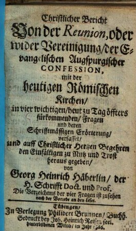 Christlicher Bericht von der Reunion oder wider Vereinigung der Evangelischen Augspurger Confession mit der heutigen Römischen Kirchen ...