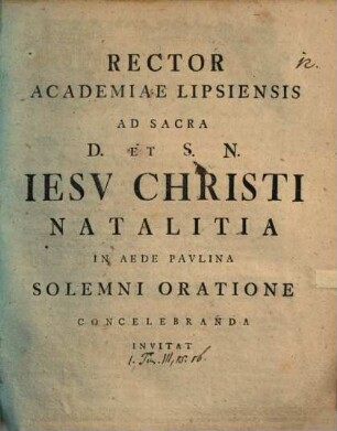 Rector Academiae Lipsiensis ad sacra D. et S. N. Jesu Christi natalitia ... concelebranda invitat : [inest commentatio ad 1 Tim. III, 15. 16]