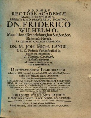 Rectore Academiae Magnificentissimo, Serenissimo Principe Ac Domino, Dn. Friderico Wilhelmo, Marchione Brandeburgico ... Ad Dn. M. Joh. Michaelis Langii ... Lectiones Cursorias ad Locum I. Timoth. IV. v. 13 ... Ac Disputationem Inauguralem, ad Artic. VIII. Confess. August. de Efficacia Ministerii Ecclesiastici per homines malos administrandi ... habendas ...