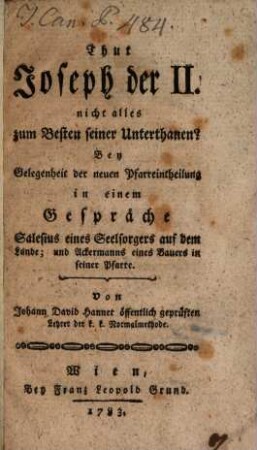 Thut Joseph II. nicht alles zum Beßten seiner Unterthanen?