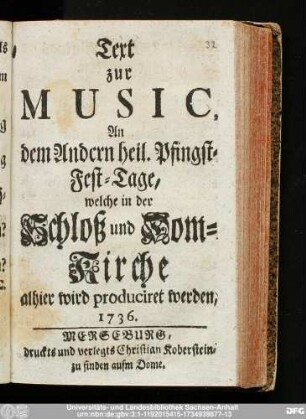 Text zur Music, An dem Andern heil. Pfingst-Fest-Tage, welche in der Schloß und Dom-Kirche alhier wird produciret werden, 1736.