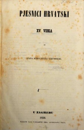 Pjesnici hrvatski XV vieka : Kroatische Dichter des 15ten Jahrh. Agram 1856