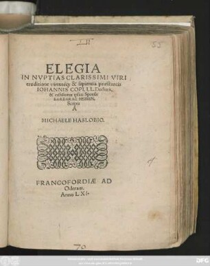 ELEGIA || IN NVPTIAS CLARISSIMI VIRI || eruditione virtutè#[que] sapientia praestantis || IOHANNIS COPI, LL. Doctoris,|| & castissimae ipsius Sponsae || BARBARAE HESSEN,|| Scripta || A || MICHAELE HASLOBIO.||
