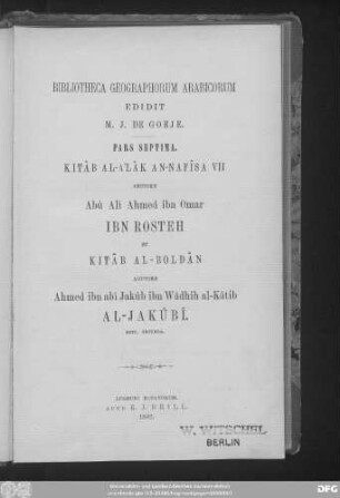 Kitâb al-aʿlâk an-nafîsa VII auctore Abû Alî Ahmed ibn Omar Ibn Rosteh et Kitâb al-boldân auctore Ahmed ibn abî Jakûb ibn Wâdhih al-Kâtib al-Jakûbî
