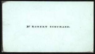 Visitenkarte : Visitenkarte von Robert Schumann. Dresden: SLUB Mscr.Dresd.App.1700,45(679)