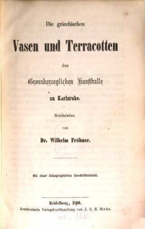 Die griechischen Vasen und Terracotten der Grossherzoglichen Kunsthalle zu Karlsruhe : Mit einer lithogr. Inschriften-Tafel