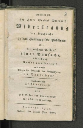 Gründet sich des Herrn Syndici Detenhoff Widerlegung der Nachricht an das Hamburgische Publicum über den wahren Verlauf einer Bausache, würklich auf Rechte und Gesetze? und worin bestehen die Befugnisse der Kirchspielherren in Bausachen?