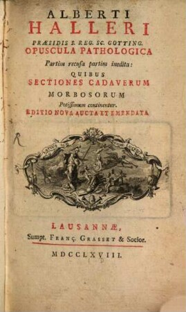 Alberti Halleri Præsidis S. Reg. Sc. Gotting. Opuscula Pathologica Partim recusa partim inedita : Quibus Sectiones Cadaverum Morbosorum Potissimum Continentur