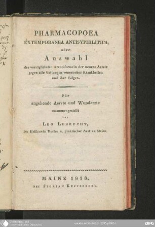 Pharmacopoea extemporanea antisphilitica : oder: Auswahl der vorzüglichsten Arzneiformeln der neuern Aerzte gegen alle Gattungen venerischer Krankheiten und ihre Folgen ; für angehende Aerzte und Wundärzte