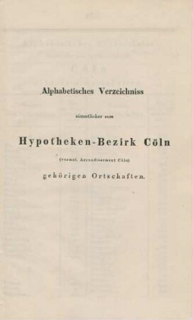 Alphabetisches Verzeichniss sämmtlicher zum Hypotheken-Bezirk Cöln (vormal. Arrondissement Cöln) gehörigen Ortschaften.