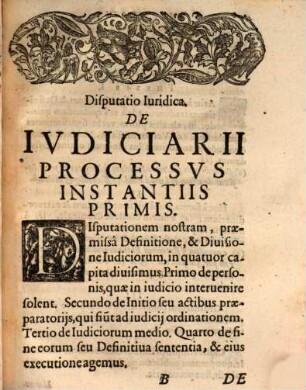 Disputatio Iuridica De Iudiciarii processus instantiis primis : quam favente numine cum concessu et authoritate inclytae facultatis juridicae, in celeberrima et florentissima Universitate Ingolstadiensi ... ; in Auditorio Canonistarum XI. Cal. Julij. Horis ante et pomeridianis. Anno Salutis M.DC.XXI.