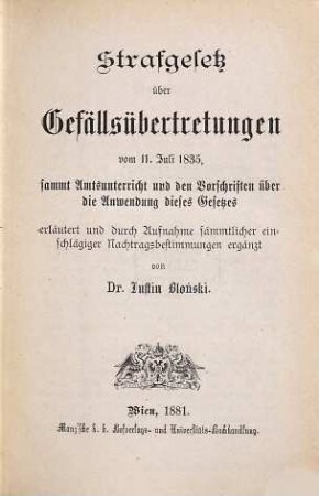 Strafgesetz über Gefällsübertretungen vom 11. Juli 1835 sammt Amtsunterricht und den Vorschriften über die Anwendung dieses Gesetzes erläutert und durch Aufnahme sämmtlicher einschlägiger Nachtragsbestimmungen
