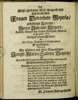 Der Wohl-Erbaren/ Viel-Tugend- und Ehren-Reichen Frauen Dorotheen Meyerin/ gebohrner Ayrerin/ Herrn Valentin Meyers/ [...] Jungfr. Marien Salome Meyerin/ [...]