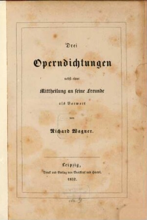 Drei Operndichtungen nebst einer Mittheilung an seine Freunde als Vorwort