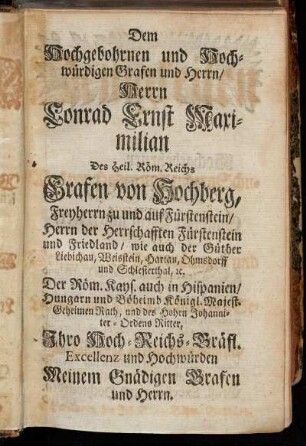 Dem Hochgebohrnen und Hochwürdigen Grafen und Herrn/Herrn Conrad Ernst Maximilian des Heil Röm. Reichs Grafen von Hochberg,[...]