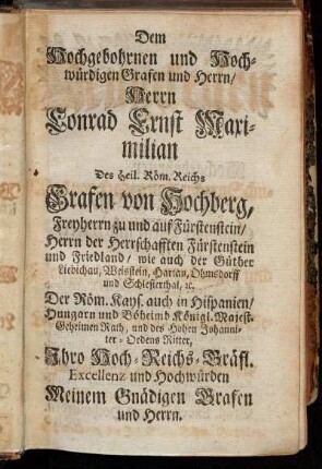 Dem Hochgebohrnen und Hochwürdigen Grafen und Herrn/Herrn Conrad Ernst Maximilian des Heil Röm. Reichs Grafen von Hochberg,[...]