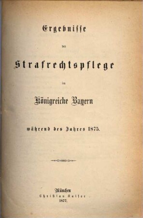 Ergebnisse der Strafrechtspflege im Königreiche Bayern : während des Jahres .., 1875