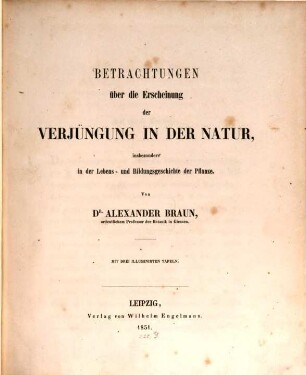 Betrachtungen über die Erscheinung der Verjüngung in der Natur : insbesondere in der Lebens- und Bildungsgeschichte der Pflanze ; mit 3 illuminirten Tafeln