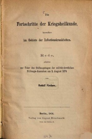 Die Fortschritte der Kriegsheilkunde, besonders im Gebiete der Infectionskrankheiten : Rede, gehalten zur Feier des Stiftungstages der militär-ärztlichen Bildungs-Anstalten am 2. August 1874