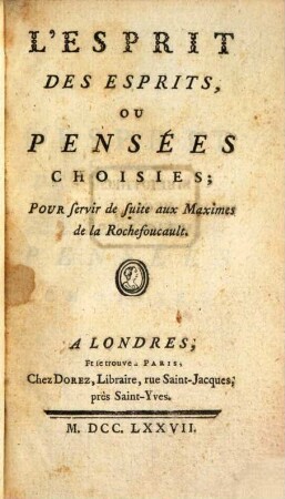 L' esprit des esprits, ou pensées choisies : pour servir de suite aux maximes de la Rochefoucault