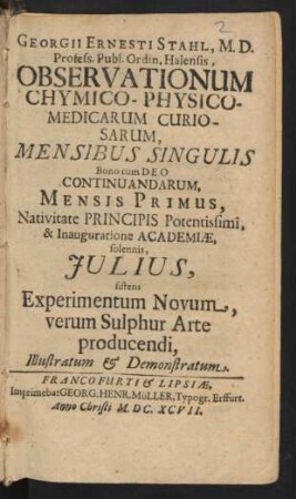 Georgii Ernesti Stahl, M.D. Profess. Publ. Ordin. Halensis, Observationum Chymico-Physico-Medicarum Curiosarum, Mensibus Singulis ... Continuandarum, Mensis ...