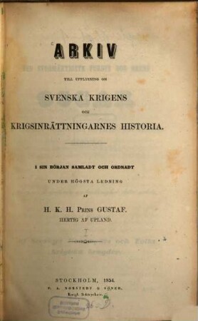 Arkiv till upplysning om svenska krigens och krigsinrättningarnes historia. 1, 1. 1854