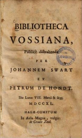 Bibliotheca Vossiana : Publice distrahenda Per Johannem Swart Et Petrum de Hondt. Die Lunae VII. Martii & seqq. MDCCXL. Hagae-Cmitum In Aula Magna, vulgo de Groote Zaal