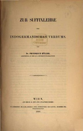 Zur Suffixlehre des indogermanischen Verbums : [aus dem Märzhefte des Jahrganges 1860 der Sitzungsberichte der philos.-histor. Classe der kais. Akademie der Wissenschaften, XXXIV. Bd., S. 8, besonders abgedruckt]