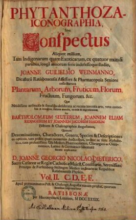 Phytanthoza-Iconographia, Oder Eigentliche Vorstellung Etlicher Tausend, so wohl Einheimisch- als Ausländischer, aus allen vier Welt-Theilen, in Verlauf vieler Jahre, mit unermüdetem Fleiß Von Johann Wilhelm Weinmann ... ältesten Apotheckern in Regenspurg gesammleter Pflantzen, Bäume, Stauden, Kräuter, Blumen, Früchten und Schwämme etc., 2. C. D. E. F.
