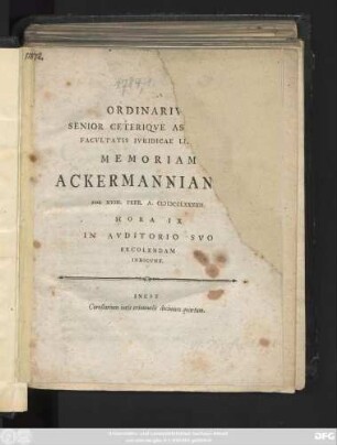 Ordinarivs Senior Ceteriqve As[sessores] Facvltatis Ivridicae Li[psiensis] Memoriam Ackermannian[am] Die XVIII. Febr. A. MDCCLXXXIIII. Hora IX In Avditorio Svo Recolendam Indicvnt : Inest Corollarium iuris criminalis decimum quartum