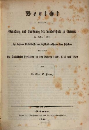 Bericht über die Gründung und Eröffnung der Landesschule zu Grimma im Jahre 1550, ihre äußeren Verhältnisse und Schicksale während ihres Bestehens und über die Jubelfeier derselben in den Jahren 1650, 1750 und 1850