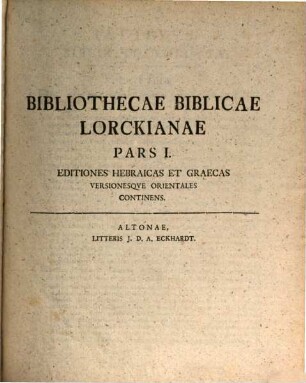 Bibliotheca Biblica Serenissimi Wv̈rtembergensivm Dvcis Olim Lorckiana. Pars I, Editiones Hebraicas Et Graecas Versionesqve Orientales Continens