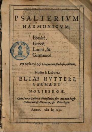 Psalterivm Harmonicvm, Ebraicè, Graecè, Latinè, & Germanicè : Pro Verbi Dei Et Linguarum studiosis, editum