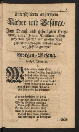 Unterschiedene außerlesene Lieder und Gesänge / Zum Dienst und geheiligten Ergetzung einer / Jesum Christum allein suchenden Seele / mit grossem Fleiß zusammen getragen / und auff allerley Zufälle gerichtet.