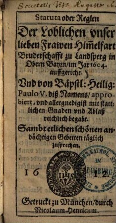 Statuta oder Reglen der Loblichen unser lieben Frawen Himmelfart Bruderschafft zu Landsperg in Obern Bayrn, im Jar 1604 auffgericht...