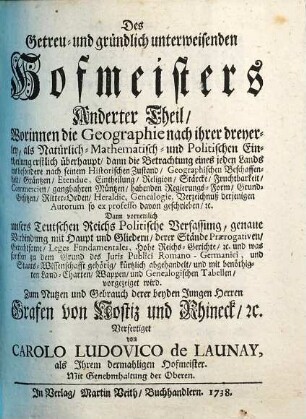 Des Getreu- und gründlich unterweisenden Hofmeisters ... Theil, 2. Worinnen die Geographie ... Dann vornehmlich unsers Teutschen Reichs Politische Verfassung ... vorgezeiget wird